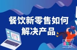 餐飲新零售如何解決產(chǎn)品這一關(guān)？來(lái)看海底撈、西貝們的選品邏輯